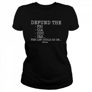 Defund the fbi cia cDc irs the list could go on  Classic Women's T-shirt