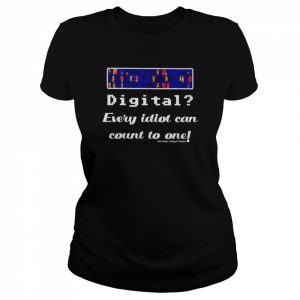 Digital every idiot can count to one  Classic Women's T-shirt