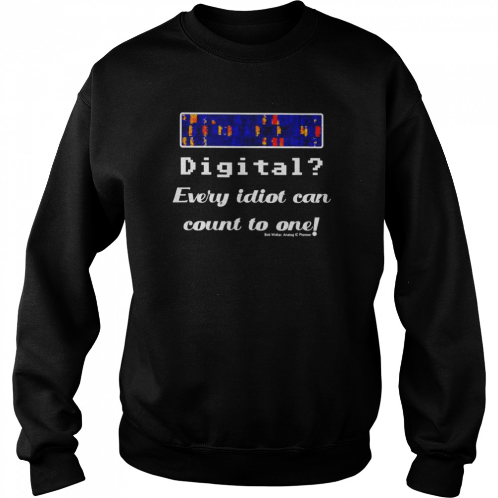 Digital every idiot can count to one  Unisex Sweatshirt