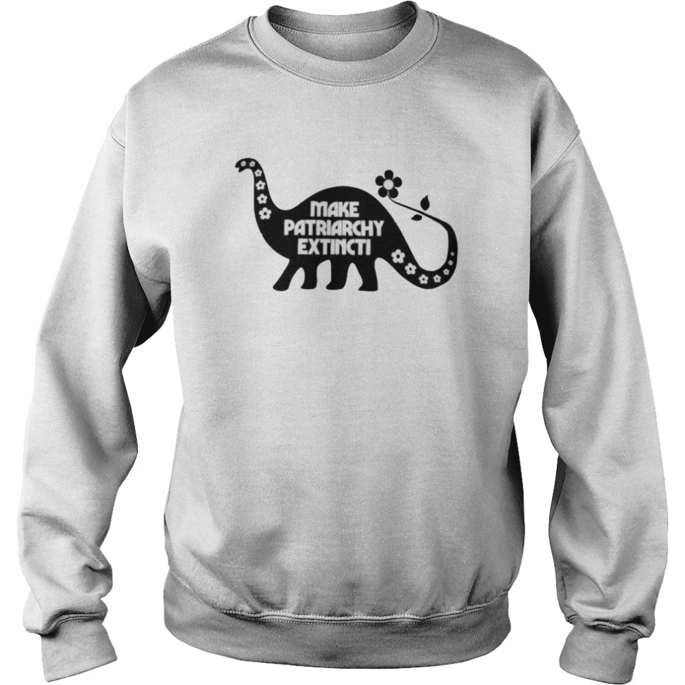 Dinosaur flower make patriarchy extinct  Unisex Sweatshirt