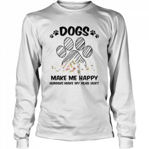 Dogs make me happy humans make my head hurt unisex T- Long Sleeved T-shirt