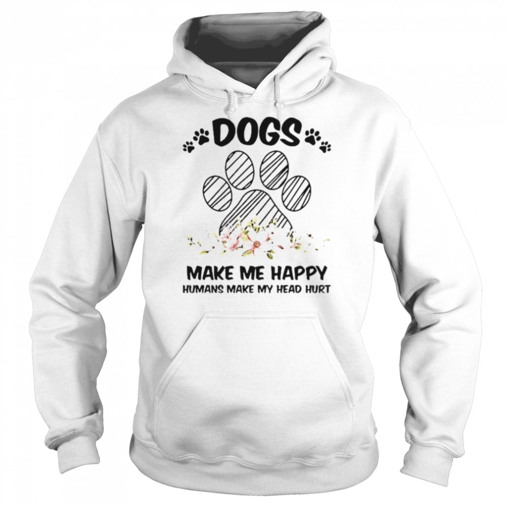 Dogs make me happy humans make my head hurt unisex T- Unisex Hoodie