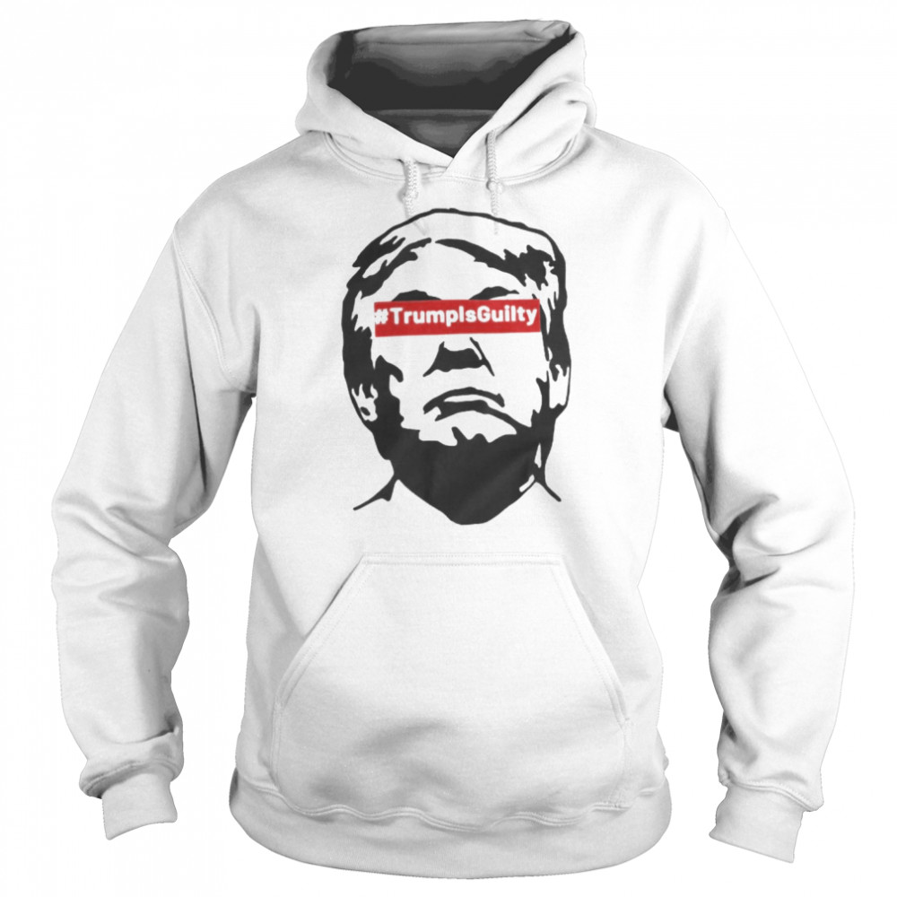 Donald Trump Is Guilty 2022 Shirt Unisex Hoodie