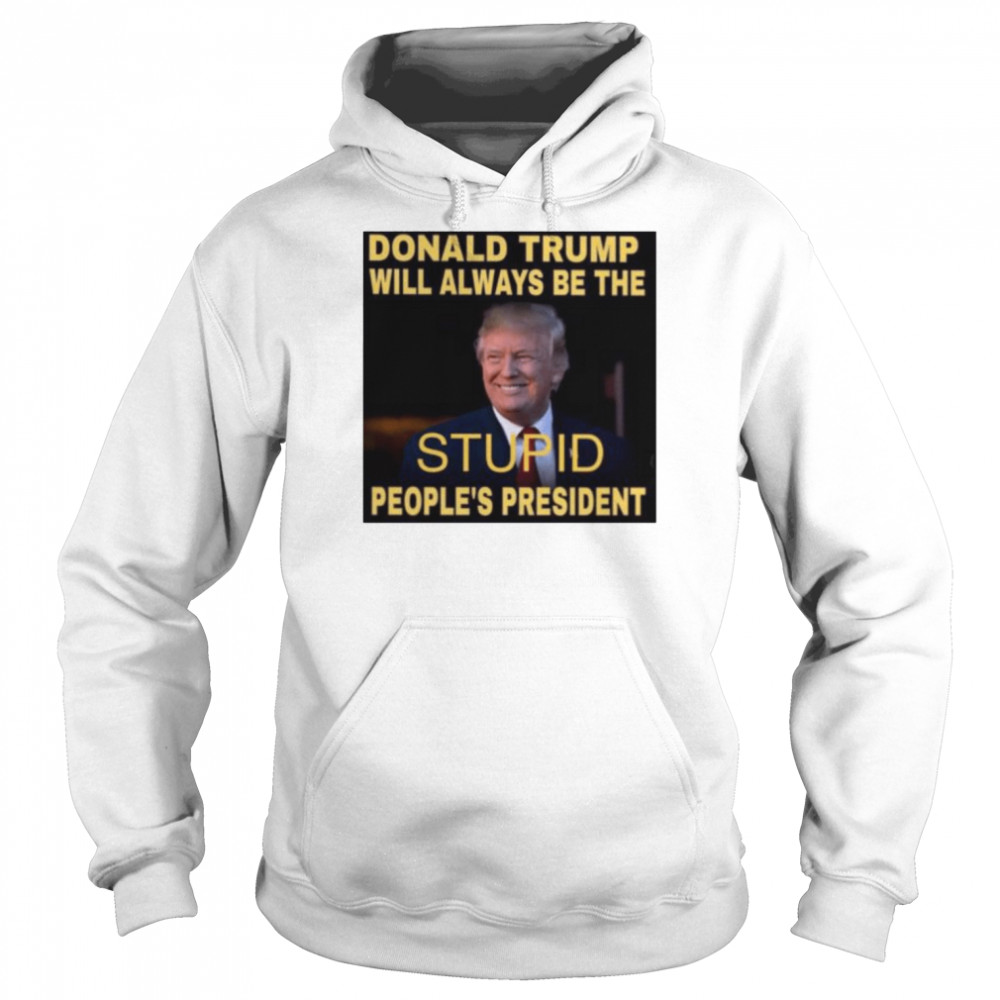 Donald Trump will always be the stupid people’s president  Unisex Hoodie