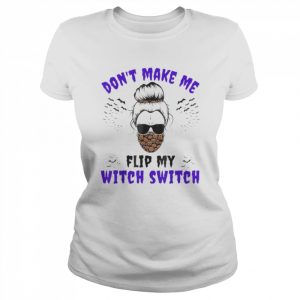 Don’t Make Me Flip My Witch Switch Halloween Witch Costume Shirt Classic Women's T-shirt