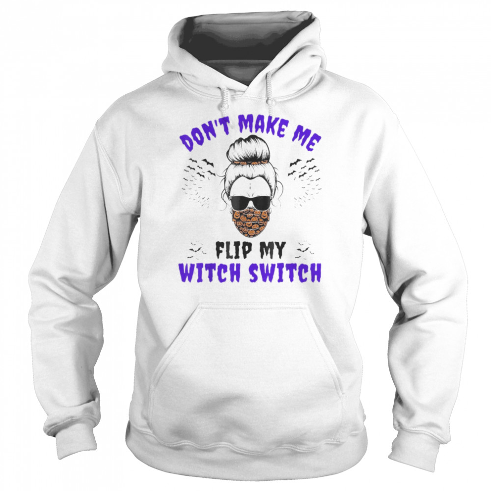 Don’t Make Me Flip My Witch Switch Halloween Witch Costume Shirt Unisex Hoodie