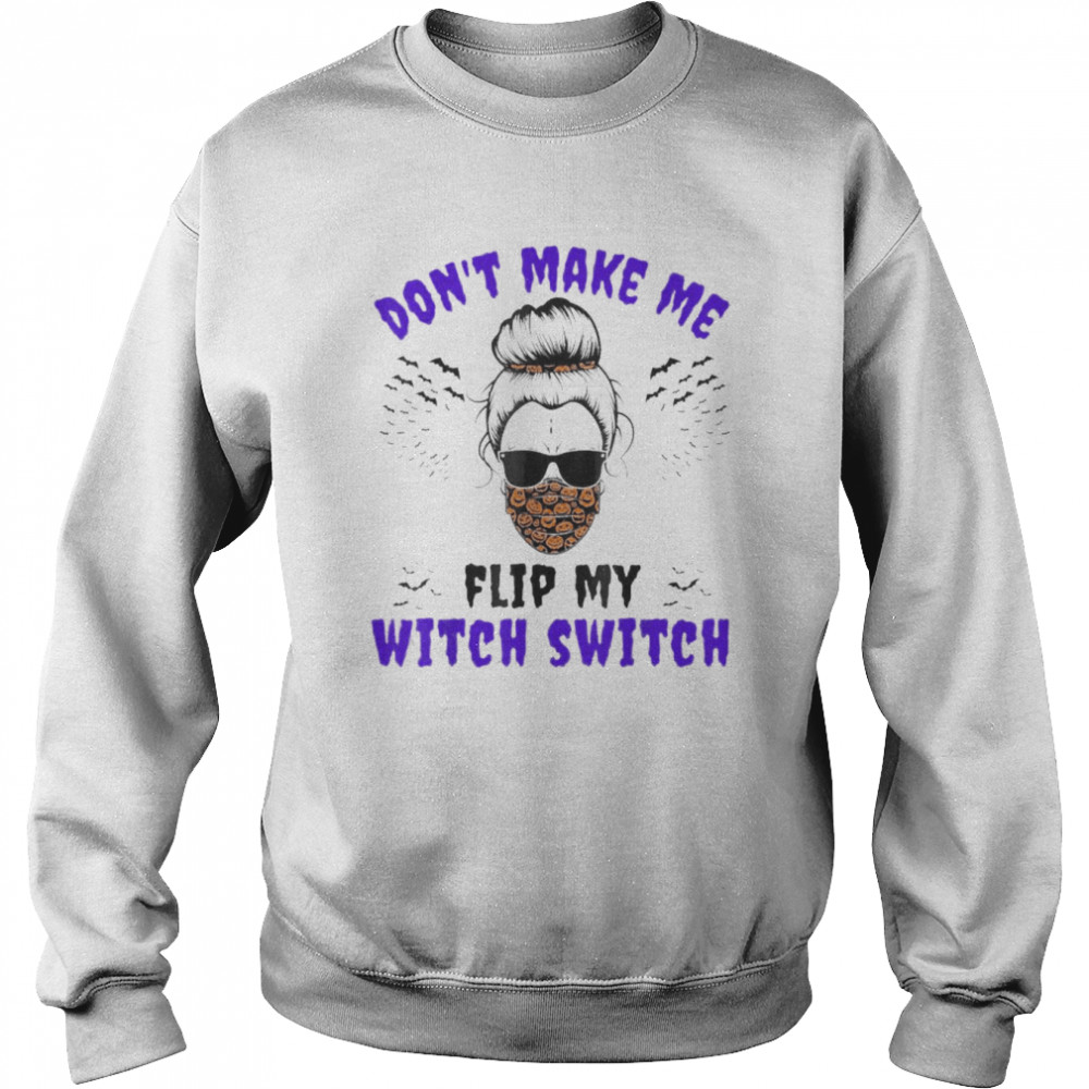 Don’t Make Me Flip My Witch Switch Halloween Witch Costume Shirt Unisex Sweatshirt