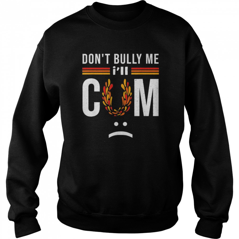 Don’t bully me it turns me on T-Shirt Unisex Sweatshirt