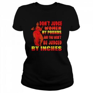 Don’t judge women by pounds and you won’t be judged  Classic Women's T-shirt