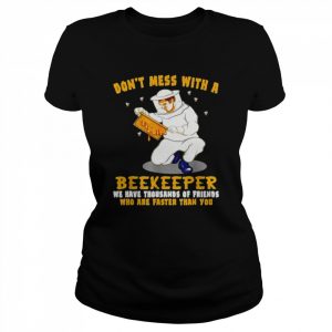 Don’t mess with a beekeeper we have thousands of friends  Classic Women's T-shirt