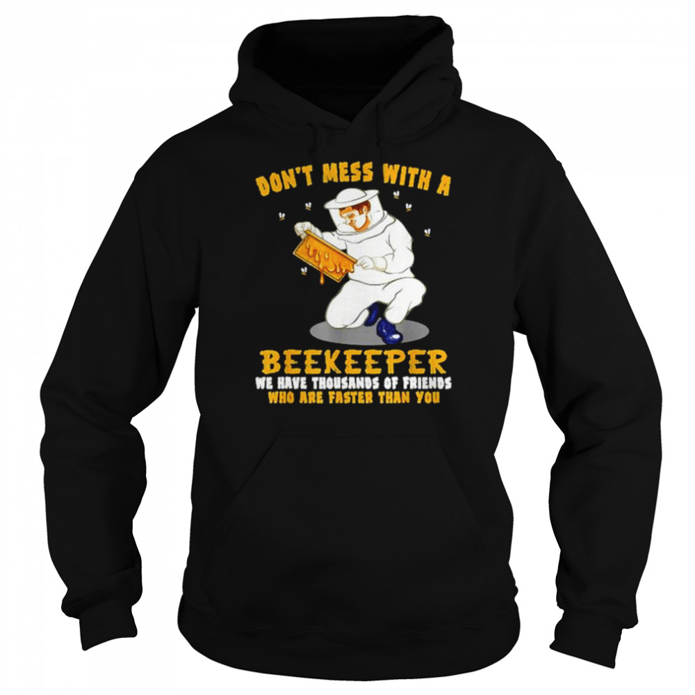 Don’t mess with a beekeeper we have thousands of friends  Unisex Hoodie