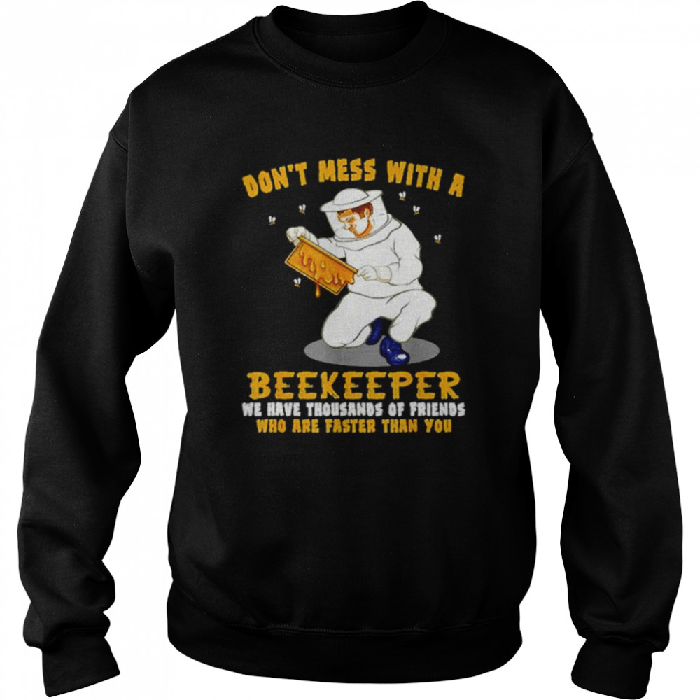 Don’t mess with a beekeeper we have thousands of friends  Unisex Sweatshirt