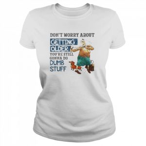 Don’t worry about getting older  Classic Women's T-shirt