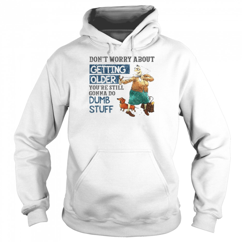 Don’t worry about getting older  Unisex Hoodie