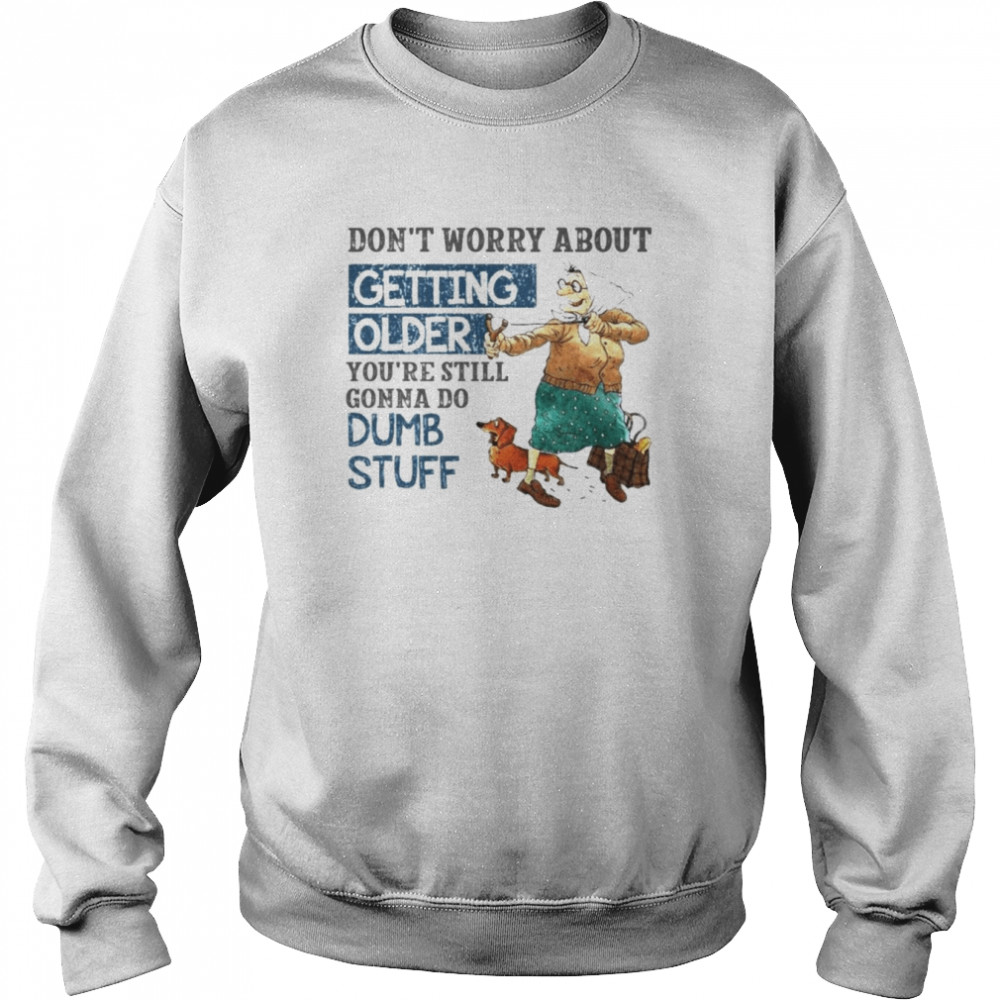 Don’t worry about getting older  Unisex Sweatshirt