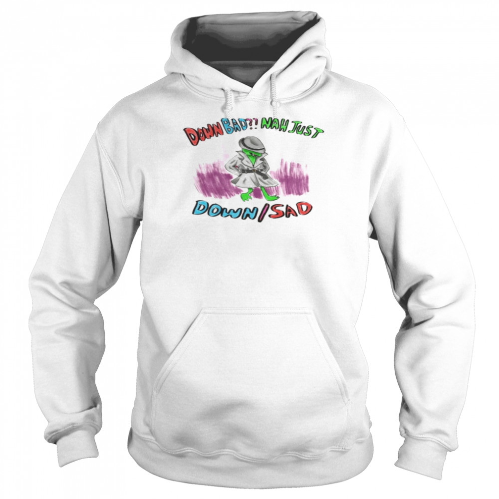 Down bad nah just down sad  Unisex Hoodie