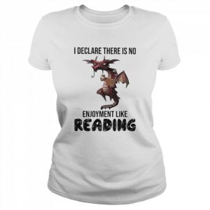 Dragon I declare there is no enjoyment like reading  Classic Women's T-shirt