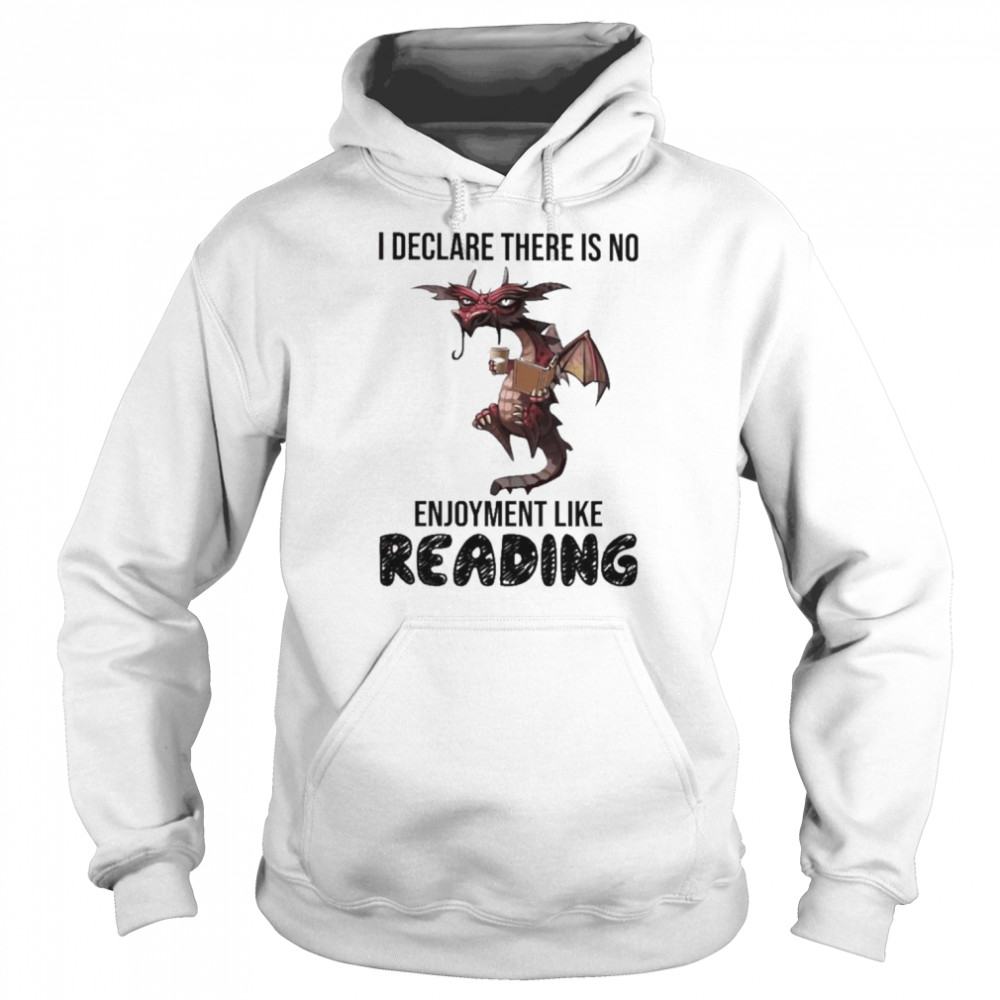 Dragon I declare there is no enjoyment like reading  Unisex Hoodie