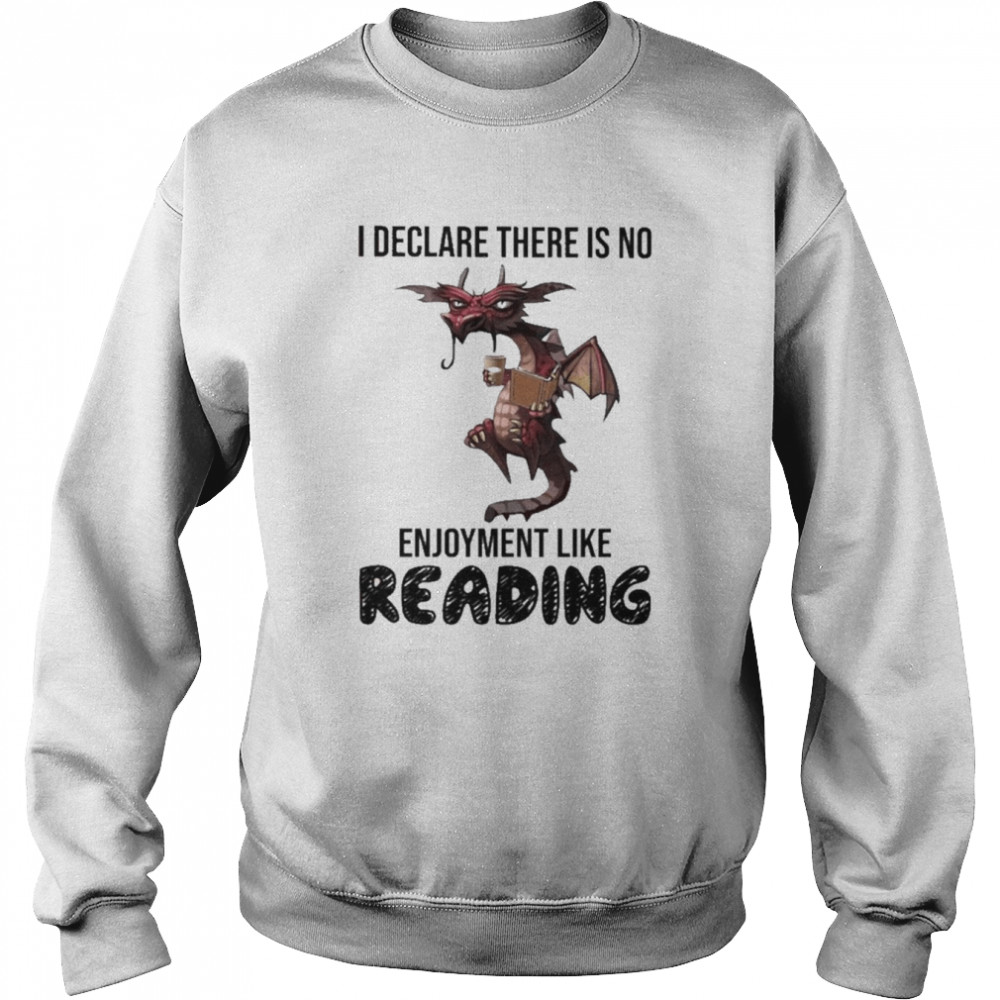 Dragon I declare there is no enjoyment like reading  Unisex Sweatshirt