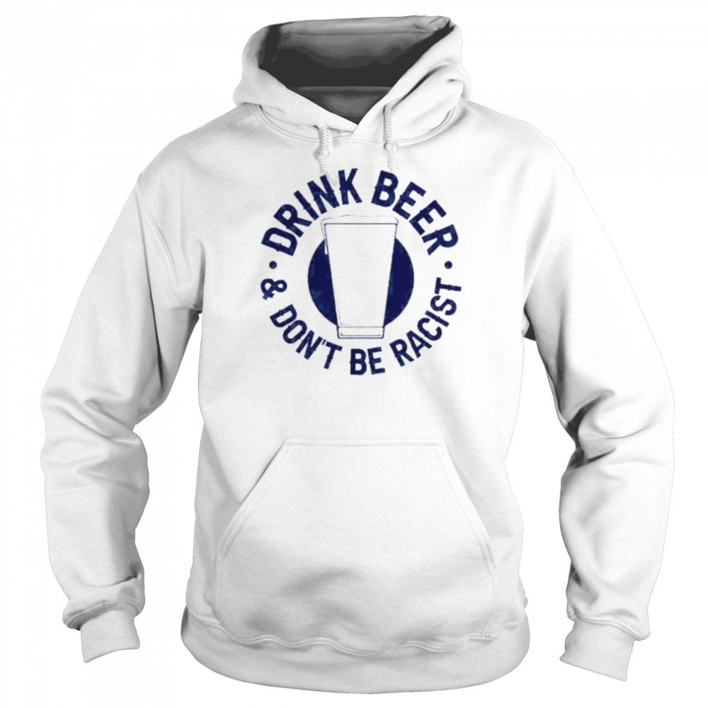 Drink beer & don’t be racist  Unisex Hoodie