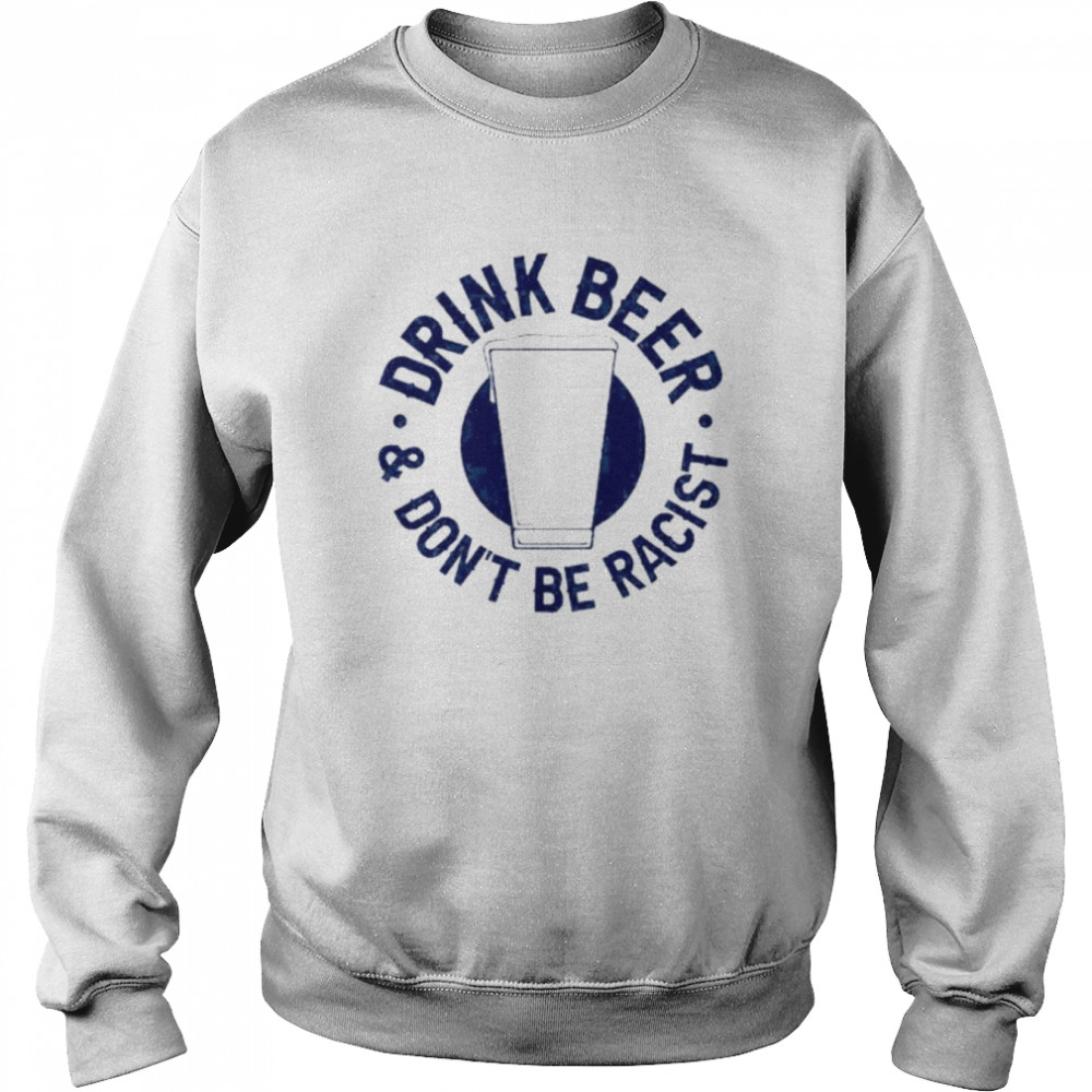 Drink beer & don’t be racist  Unisex Sweatshirt