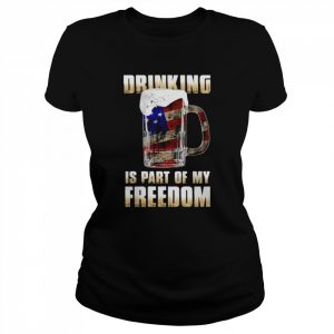 Drinking is part of my freedom  Classic Women's T-shirt