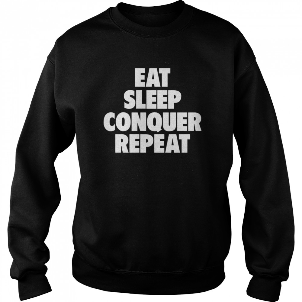 Eat Sleep Conquer Repeat T-Shirt Unisex Sweatshirt