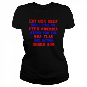 Eat usa beef drill usa oil feed america stand for the usa flag one nation under god  Classic Women's T-shirt