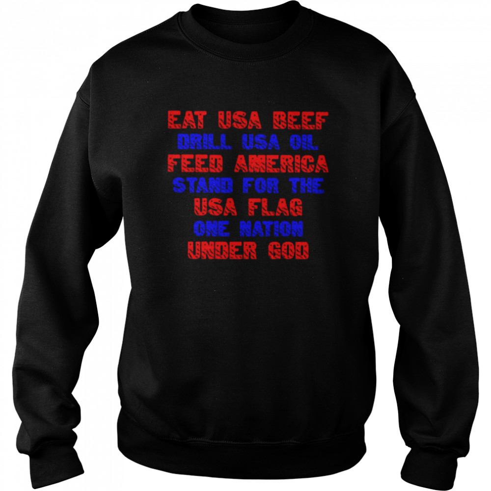 Eat usa beef drill usa oil feed america stand for the usa flag one nation under god  Unisex Sweatshirt