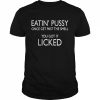 Eatin pussy once get past the smell you got it licked  Classic Men's T-shirt