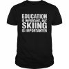 Education is important but skiing is importanter  Classic Men's T-shirt