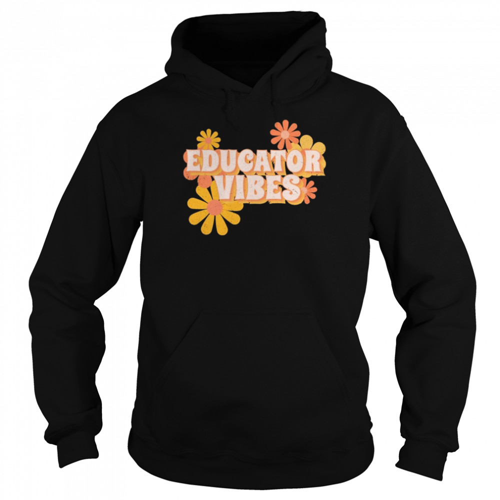 Educator Vibes Flowers Shirt Unisex Hoodie