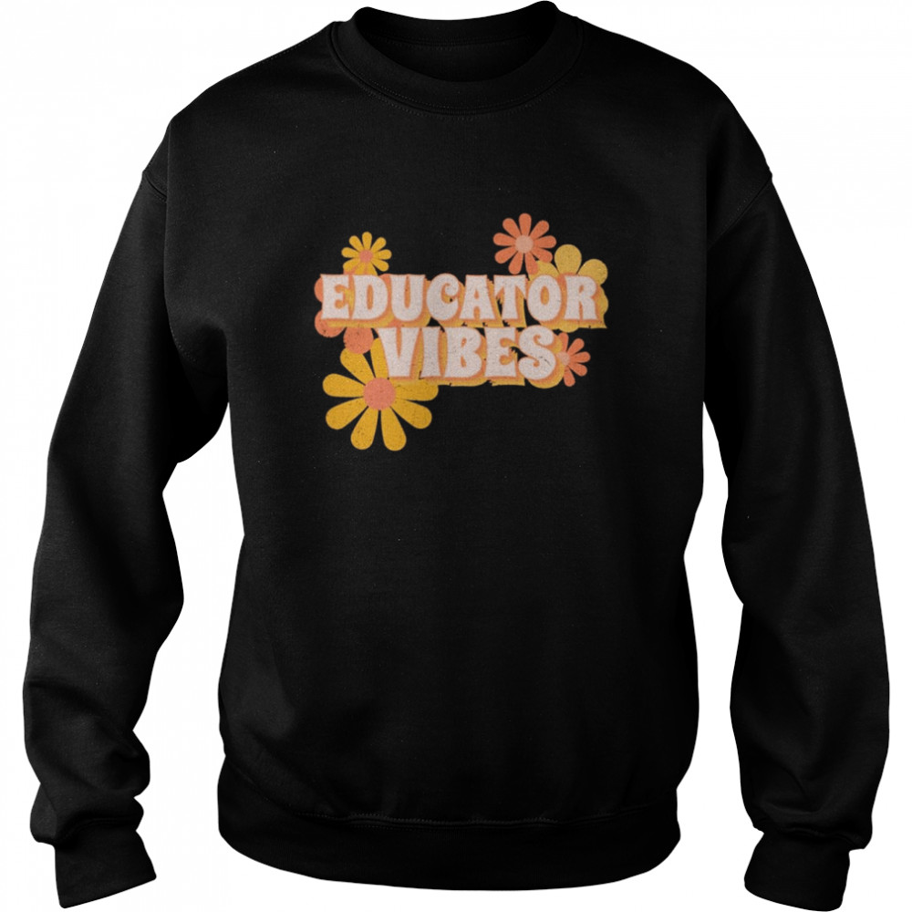 Educator Vibes Flowers Shirt Unisex Sweatshirt