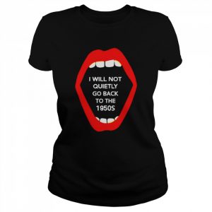 Elizabeth Walters I Will Not Quietly Go Back To The 1950S Shirt Classic Women's T-shirt