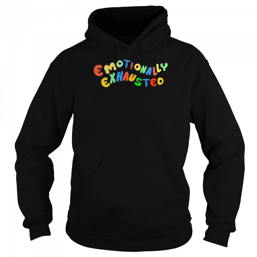 Emotionally exhausted T- Unisex Hoodie