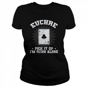 Euchre Pick it up I’m going alone Deck of Cards T-Shirt Classic Women's T-shirt