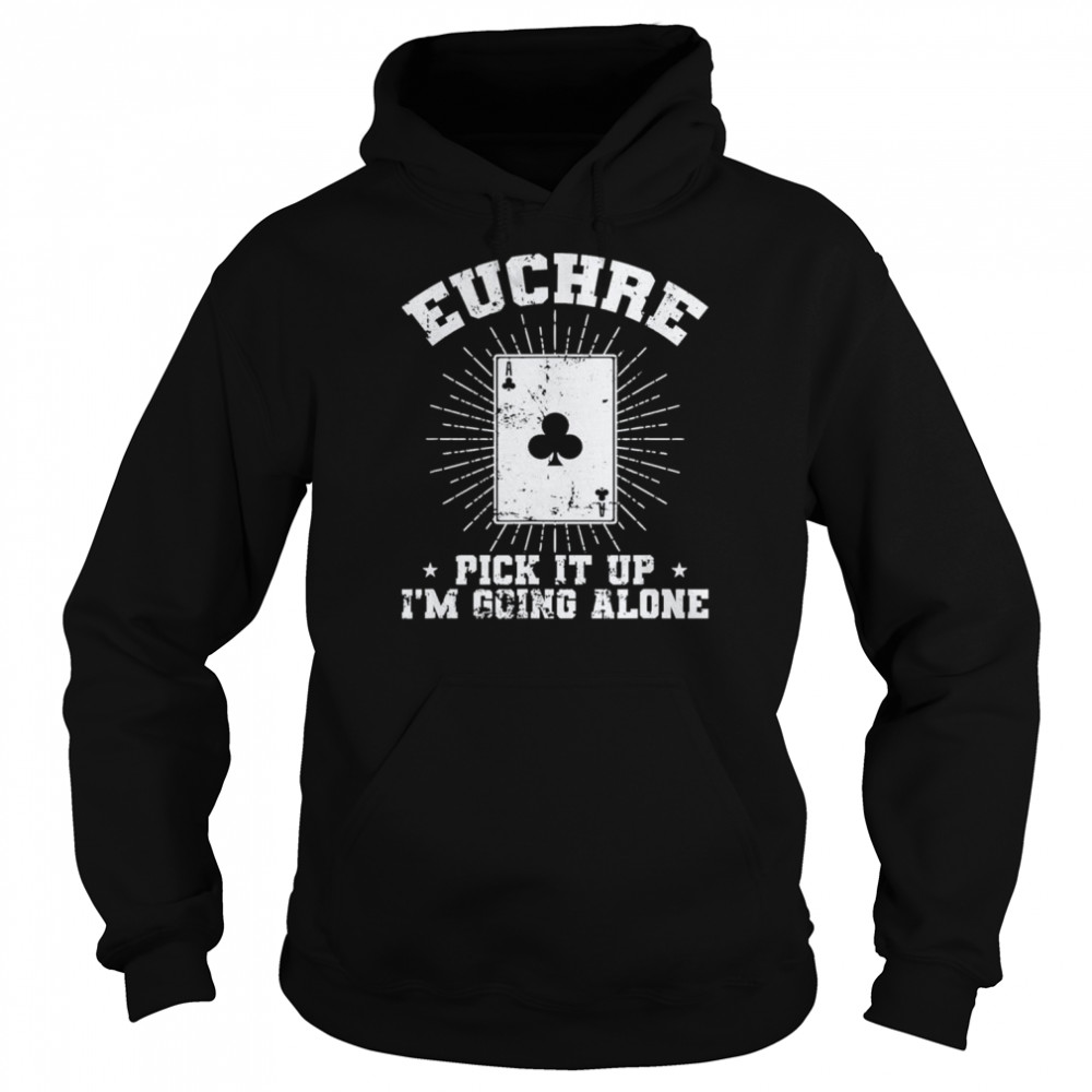 Euchre Pick it up I’m going alone Deck of Cards T-Shirt Unisex Hoodie