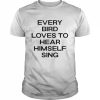 Every Bird Loves To Hear Himself Sing T- Classic Men's T-shirt