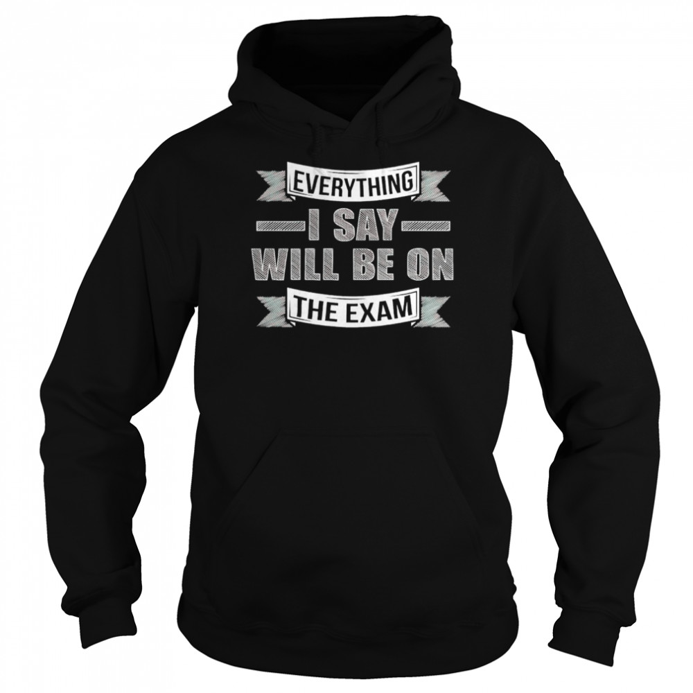 Everything I say will be on the exam  Unisex Hoodie