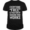 Everything free is paid for by someone who works  Classic Men's T-shirt