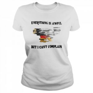 Everything is awful but I can’t complain 2022  Classic Women's T-shirt