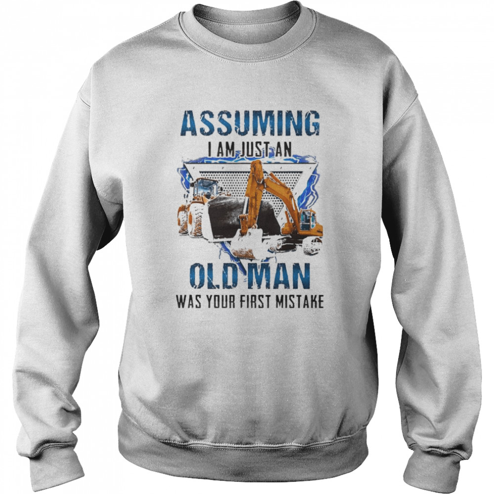 Excavator assuming I am just an old Man was your first mistake  Unisex Sweatshirt