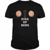 Eyes Up Here Women’s T-Shirt Classic Men's T-shirt