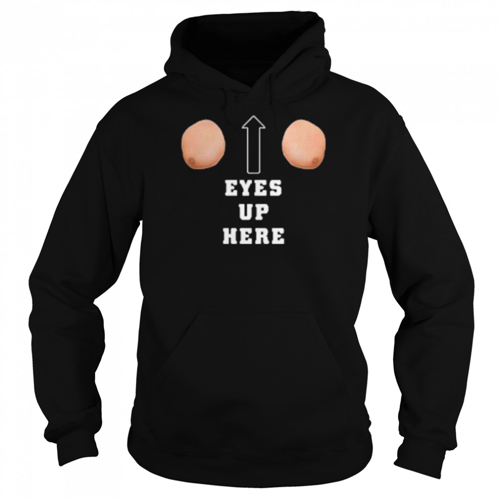 Eyes Up Here Women’s T-Shirt Unisex Hoodie