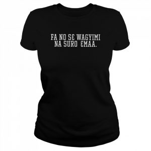 Fa no se wagyimi na suro emaa  Classic Women's T-shirt