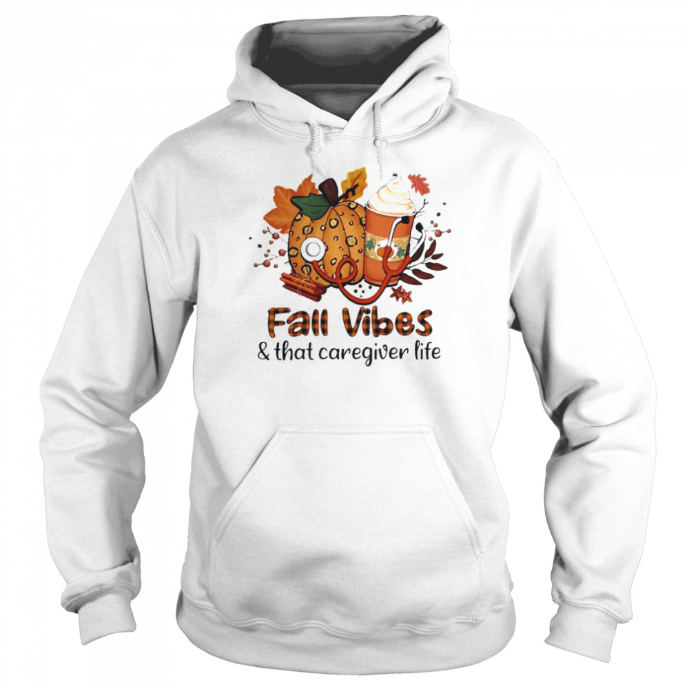 Fall Vibes And That Caregiver Life Shirt Unisex Hoodie