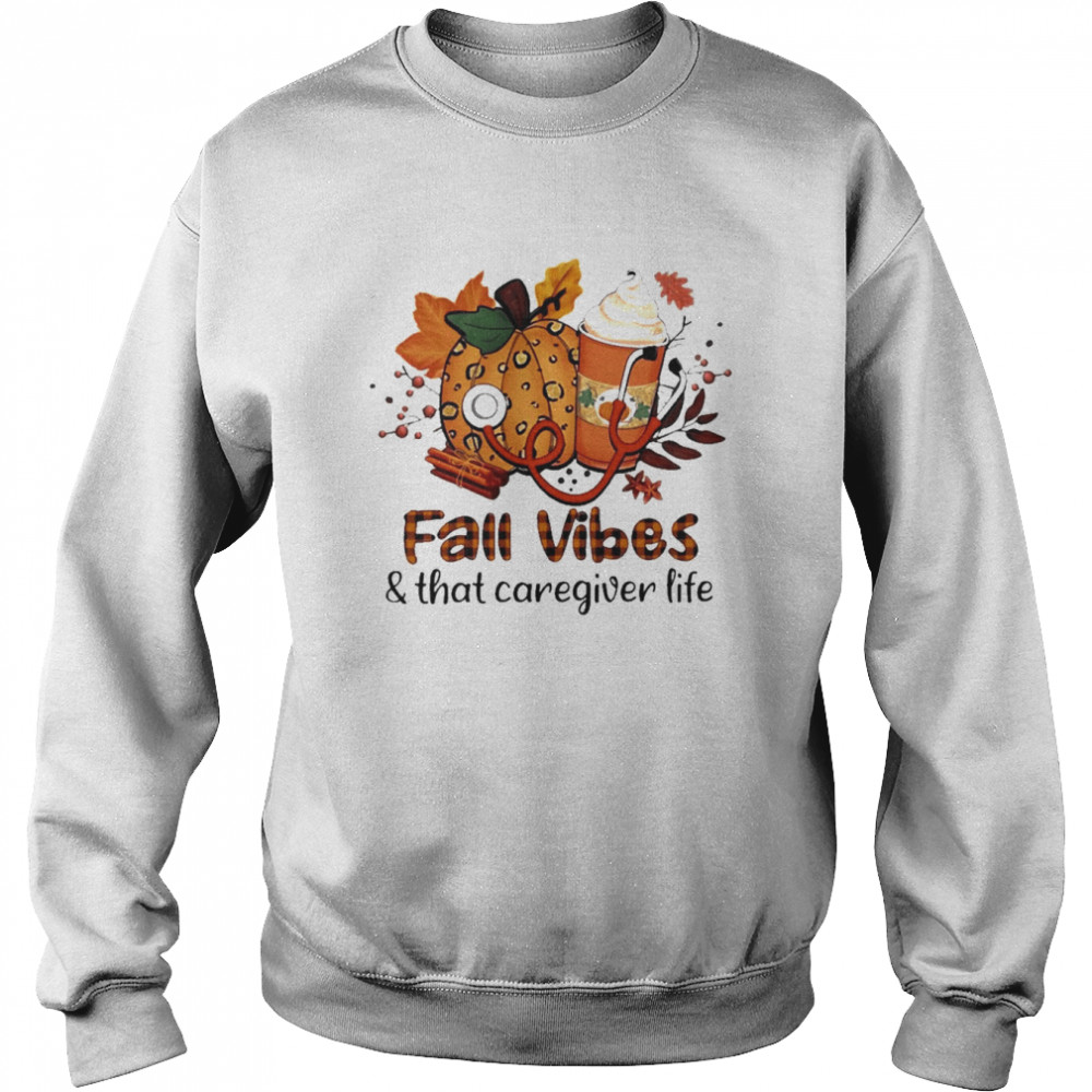 Fall Vibes And That Caregiver Life Shirt Unisex Sweatshirt