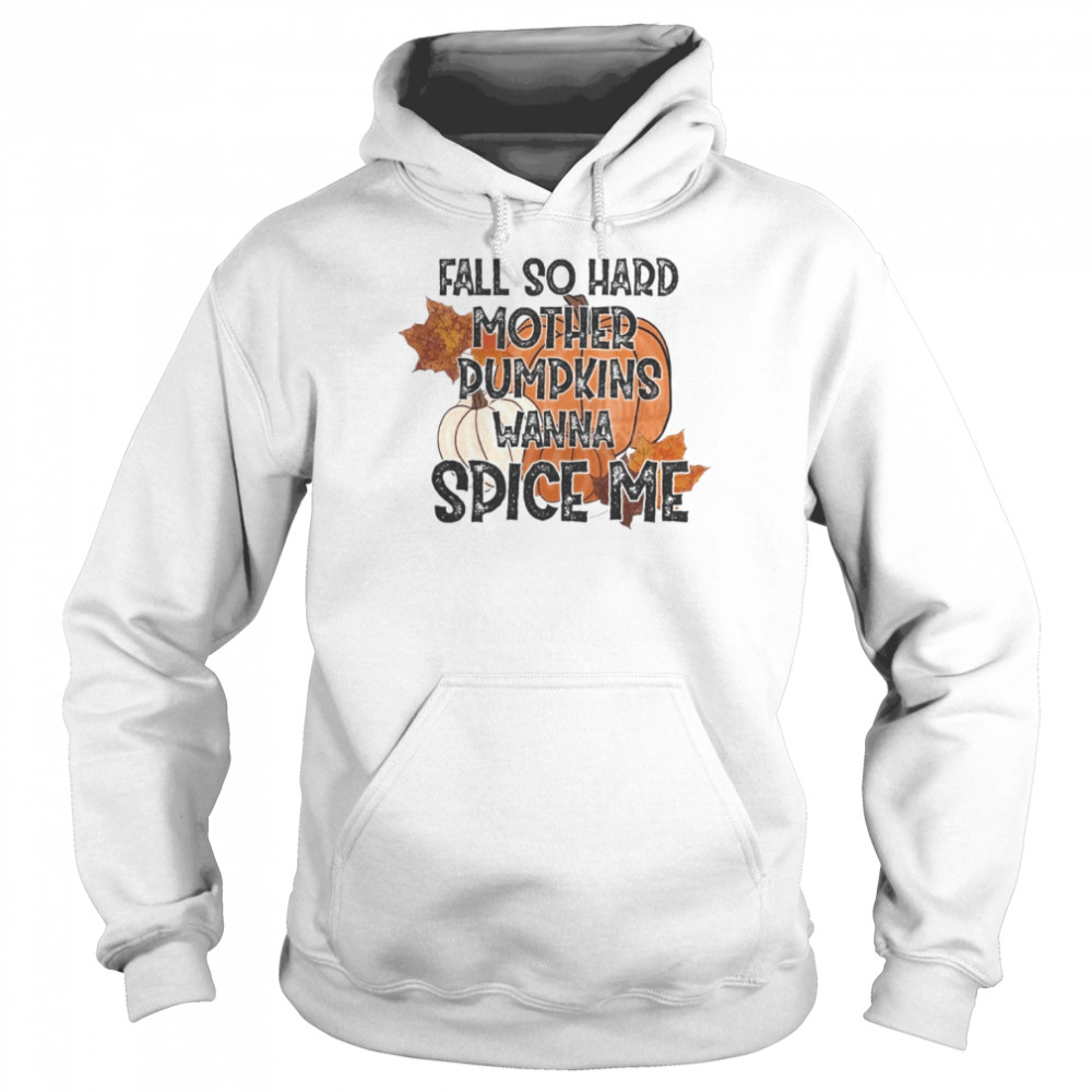 Fall so hard mother pumpkins wanna spice me Halloween T-Shirt Unisex Hoodie