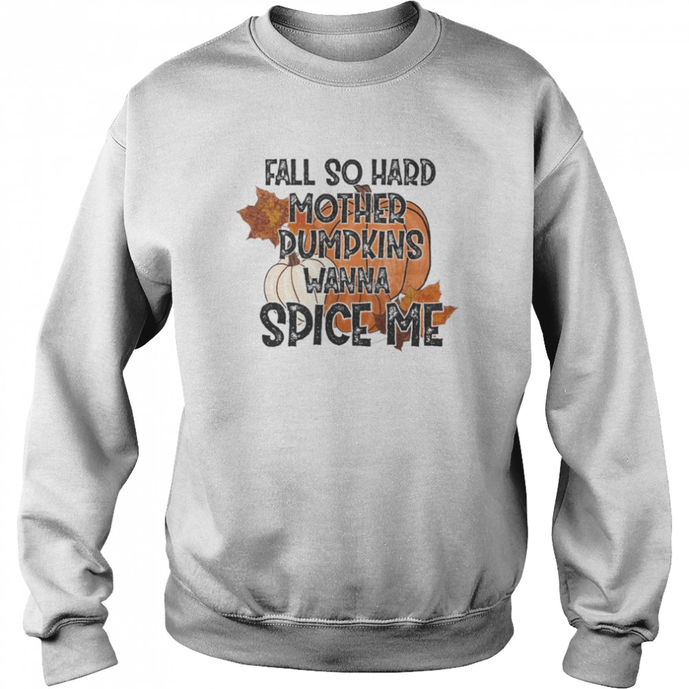 Fall so hard mother pumpkins wanna spice me Halloween T-Shirt Unisex Sweatshirt