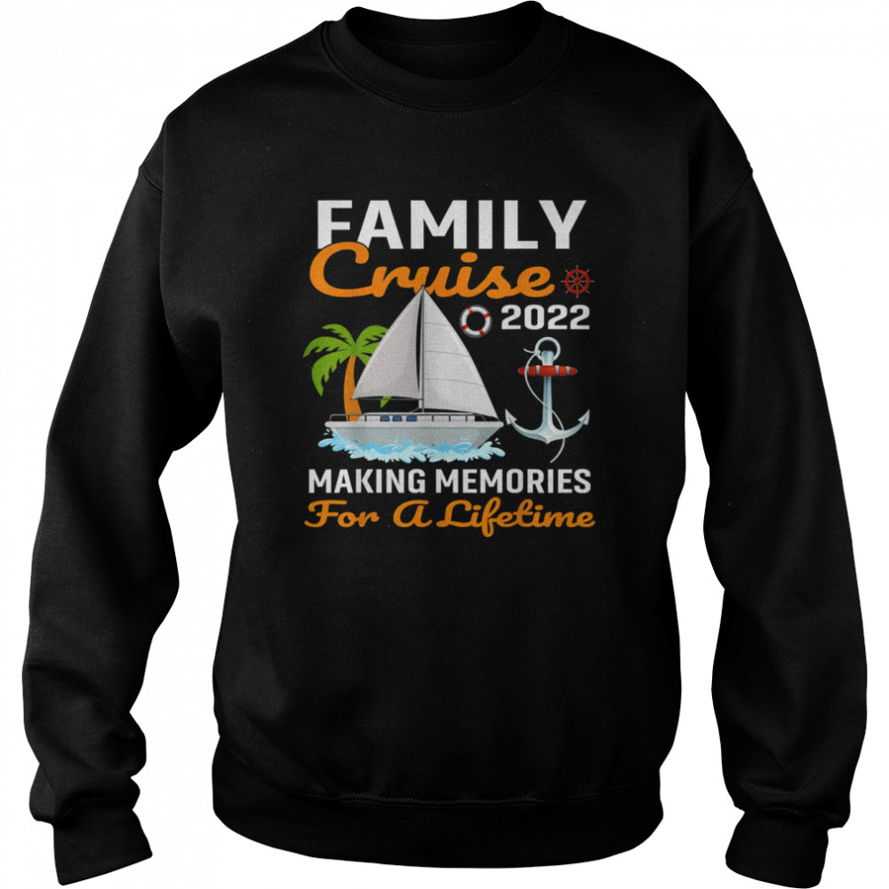 Family Cruise 2022 Making Memories For A Lifetime Travel T-Shirt Unisex Sweatshirt